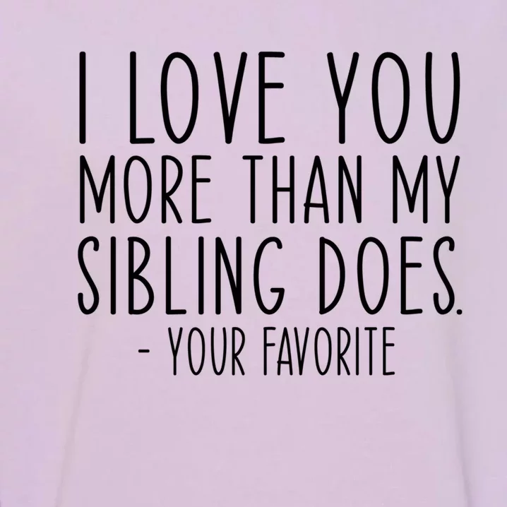 Funny I Love You More Than My Sibling Does Mom Dad Meaningful Gift Garment-Dyed Sweatshirt