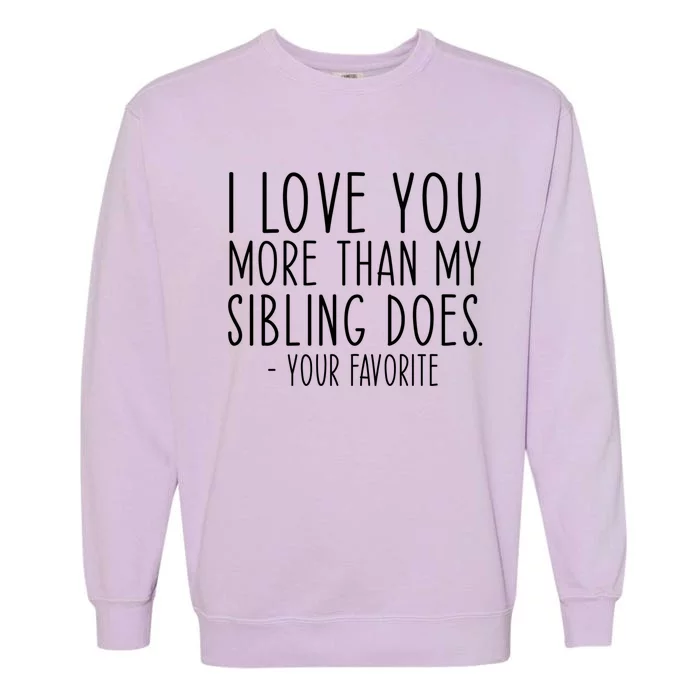 Funny I Love You More Than My Sibling Does Mom Dad Meaningful Gift Garment-Dyed Sweatshirt