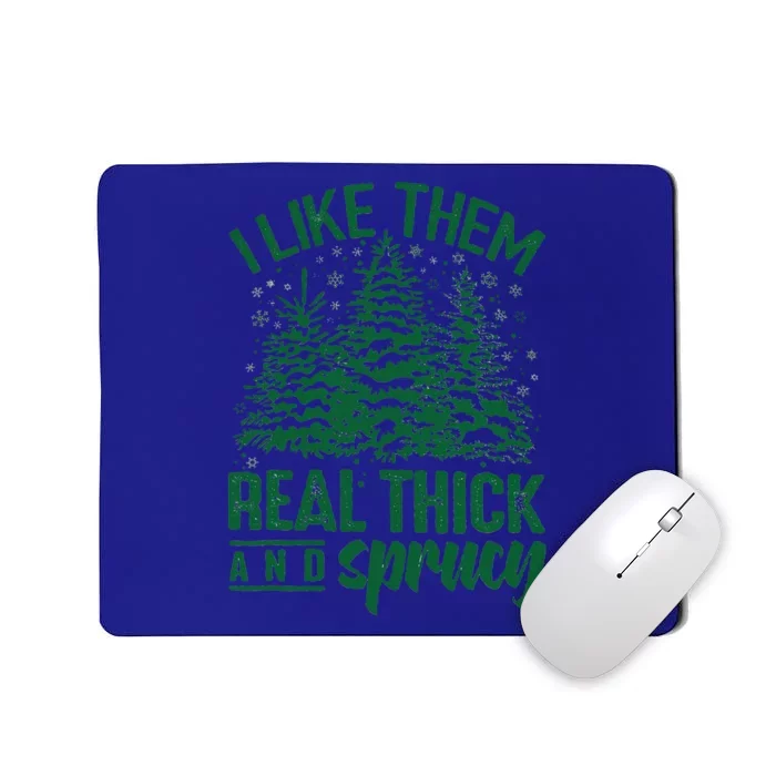 Funny I Like Them Real Thick And Sprucey Christmas Tree Xmas Mousepad