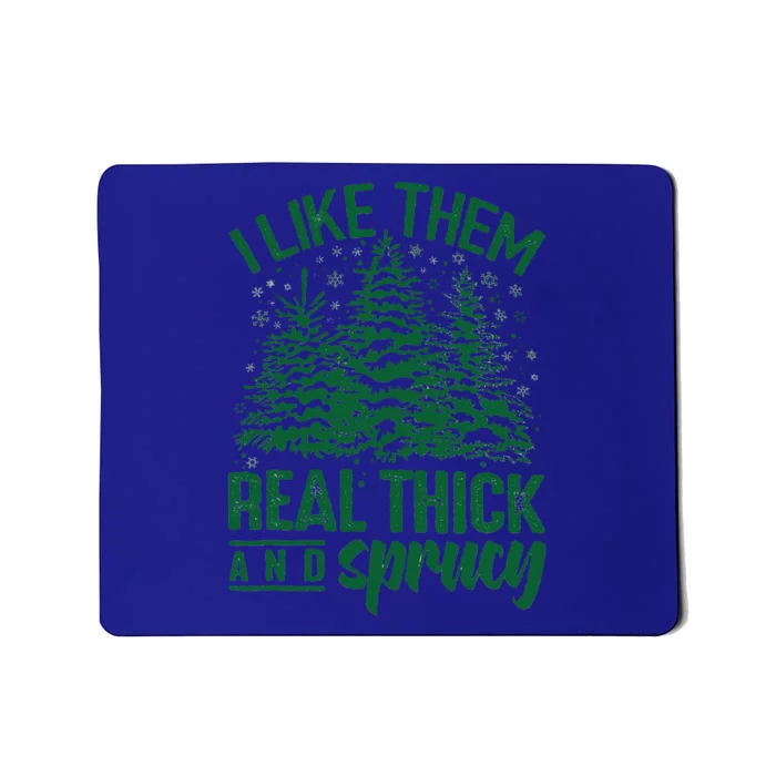 Funny I Like Them Real Thick And Sprucey Christmas Tree Xmas Mousepad