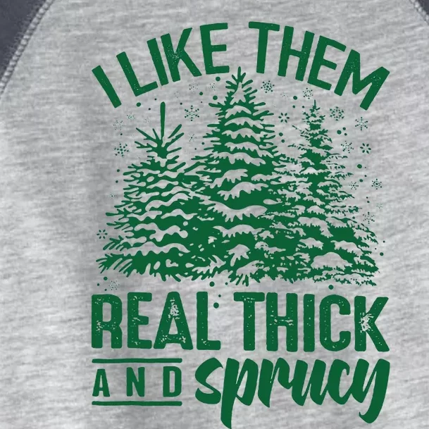 Funny I Like Them Real Thick And Sprucey Christmas Tree Xmas Toddler Fine Jersey T-Shirt