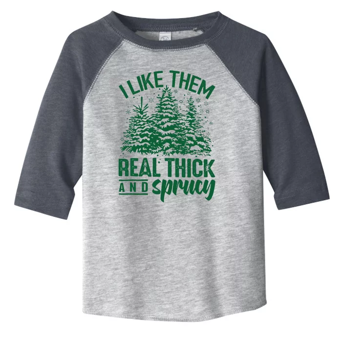 Funny I Like Them Real Thick And Sprucey Christmas Tree Xmas Toddler Fine Jersey T-Shirt