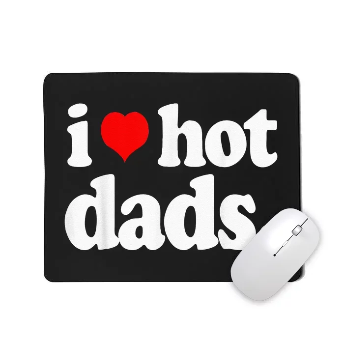 Funny I Love Hot Dads Top For Hot Dad Joke I Heart Hot Dads Mousepad