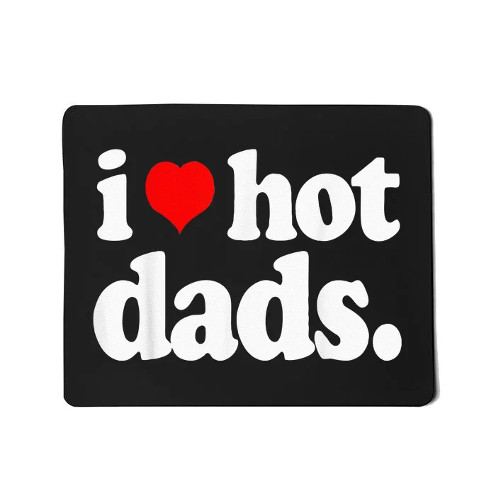 Funny I Love Hot Dads Top For Hot Dad Joke I Heart Hot Dads Mousepad