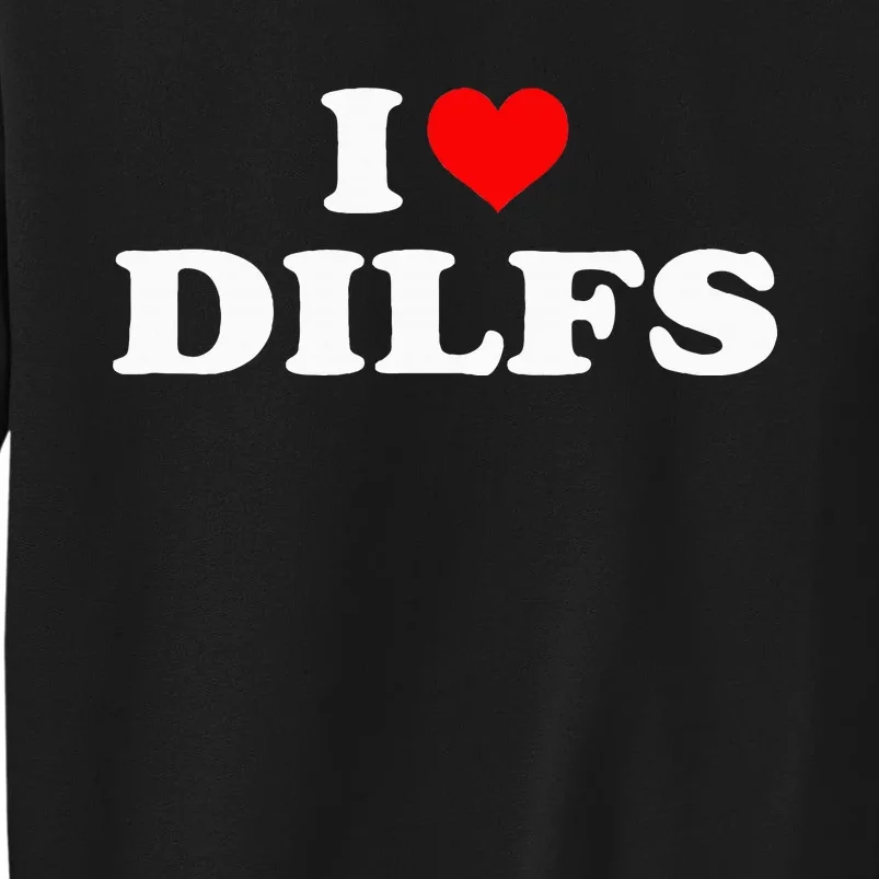 Funny I Love Dilfs I Heart Dilfs Red Heart Cool Tall Sweatshirt