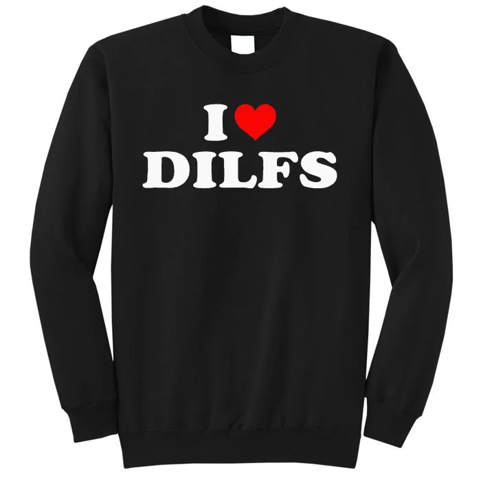 Funny I Love Dilfs I Heart Dilfs Red Heart Cool Tall Sweatshirt