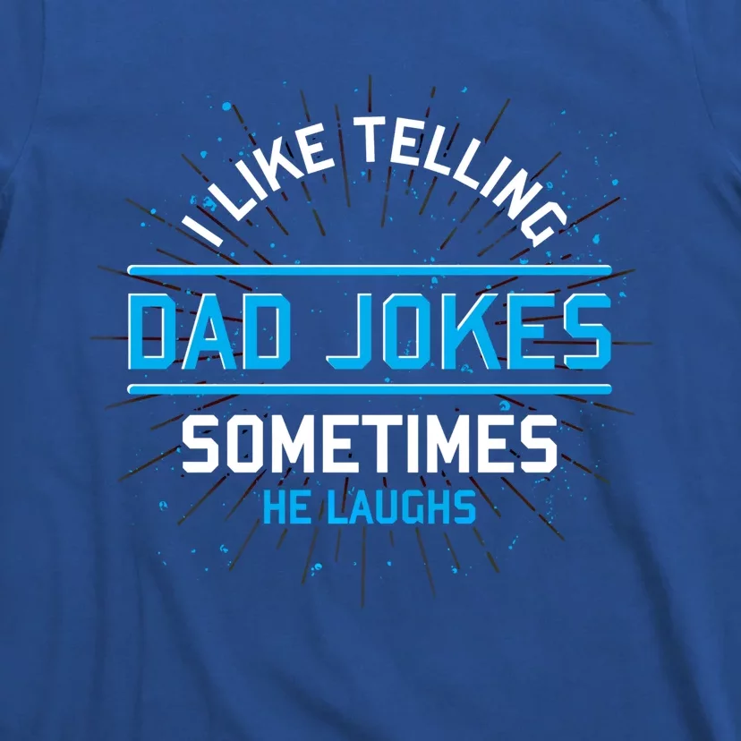 Funny I Like Telling Dad Jokes Sometimes He Laughs Dad Jokes Gift T-Shirt