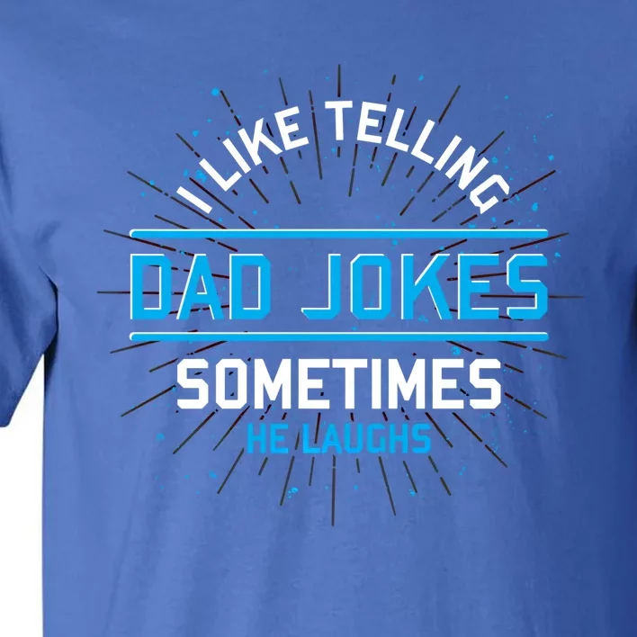 Funny I Like Telling Dad Jokes Sometimes He Laughs Dad Jokes Gift Tall T-Shirt