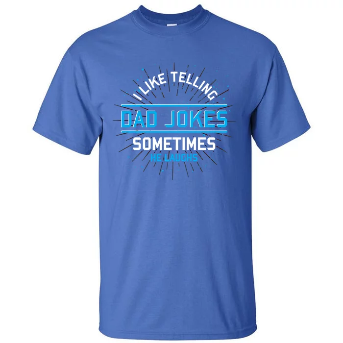 Funny I Like Telling Dad Jokes Sometimes He Laughs Dad Jokes Gift Tall T-Shirt