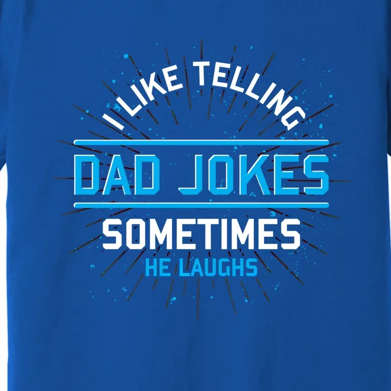 Funny I Like Telling Dad Jokes Sometimes He Laughs Dad Jokes Gift Premium T-Shirt