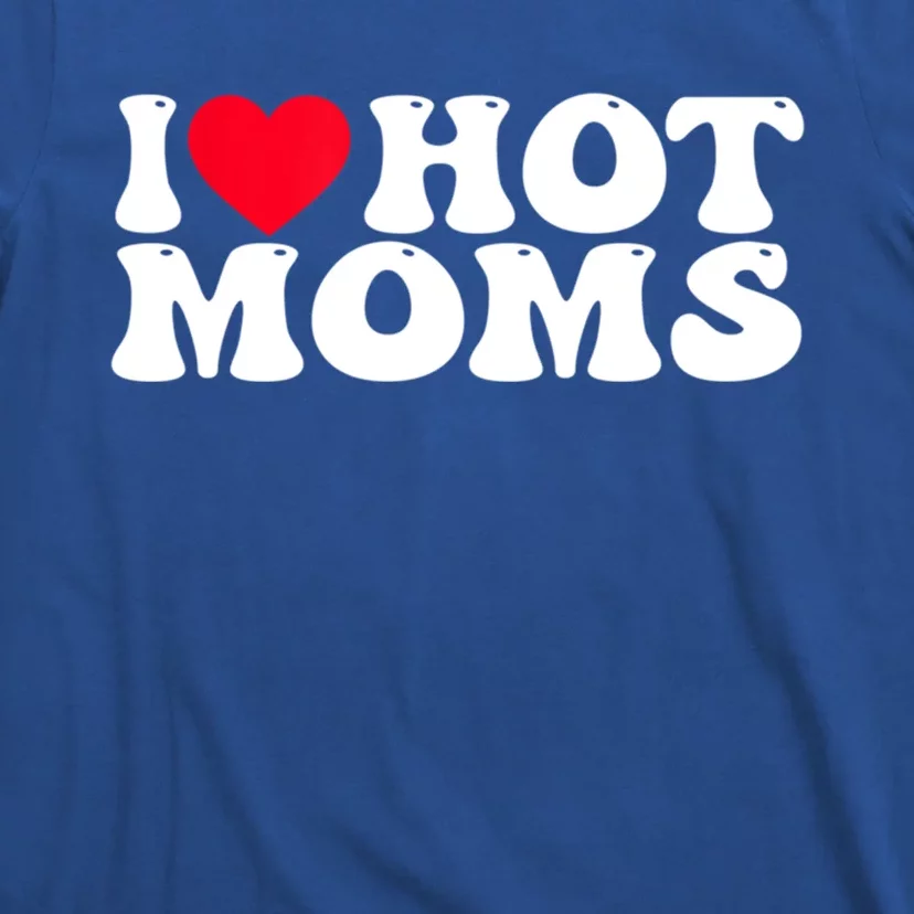 Funny I Love Hot Moms I Heart Hot Moms Great Gift T-Shirt