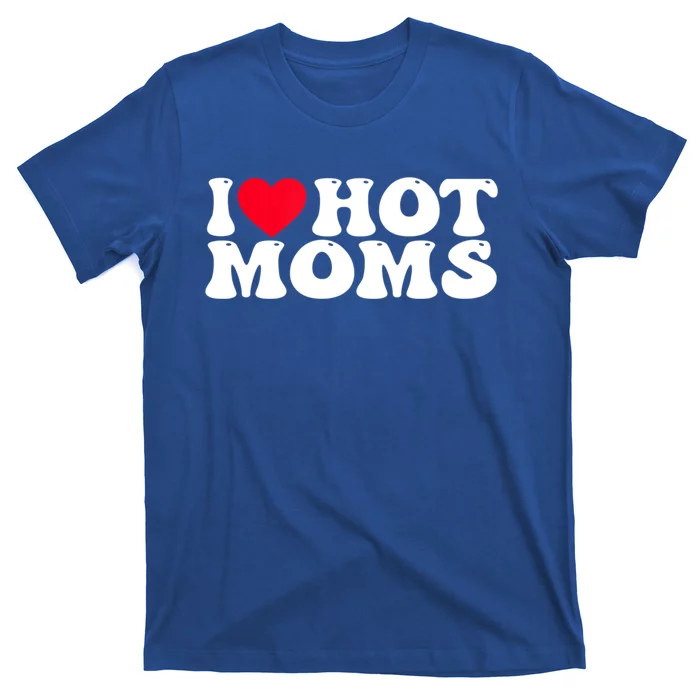 Funny I Love Hot Moms I Heart Hot Moms Great Gift T-Shirt