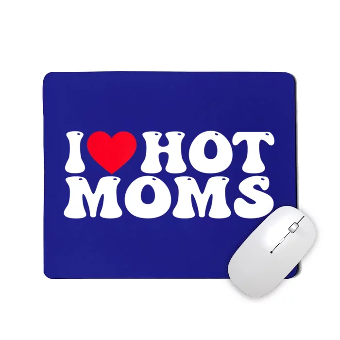 Funny I Love Hot Moms I Heart Hot Moms Great Gift Mousepad