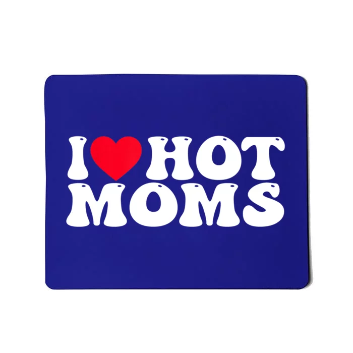 Funny I Love Hot Moms I Heart Hot Moms Great Gift Mousepad