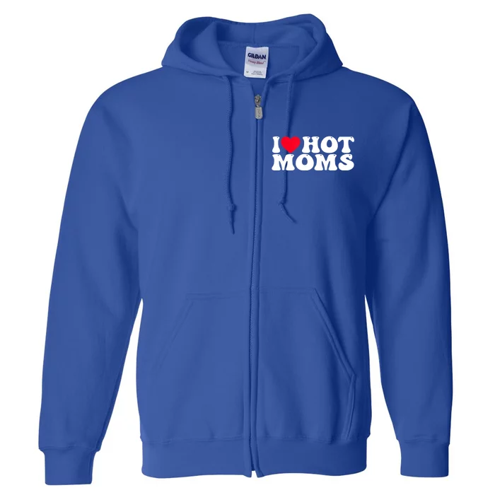 Funny I Love Hot Moms I Heart Hot Moms Great Gift Full Zip Hoodie