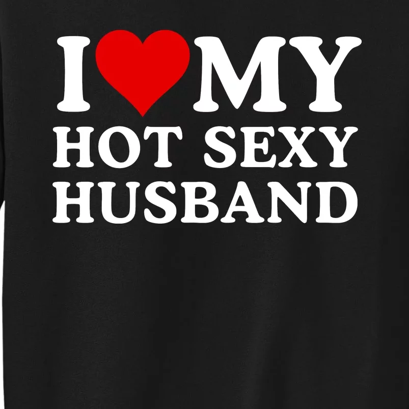 Funny I Love My Hot Sexy Husband I Love My Husband Husbands That Are Hot & Sexy Sweatshirt