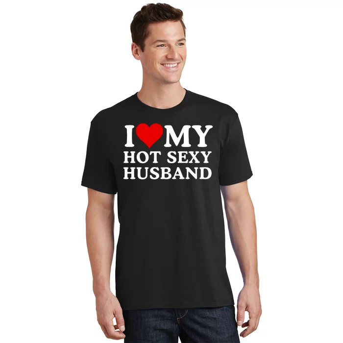 Funny I Love My Hot Sexy Husband I Love My Husband Husbands That Are Hot & Sexy T-Shirt