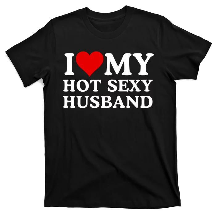 Funny I Love My Hot Sexy Husband I Love My Husband Husbands That Are Hot & Sexy T-Shirt