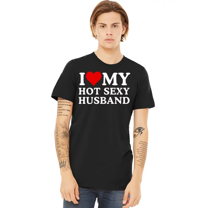 Funny I Love My Hot Sexy Husband I Love My Husband Husbands That Are Hot & Sexy Premium T-Shirt