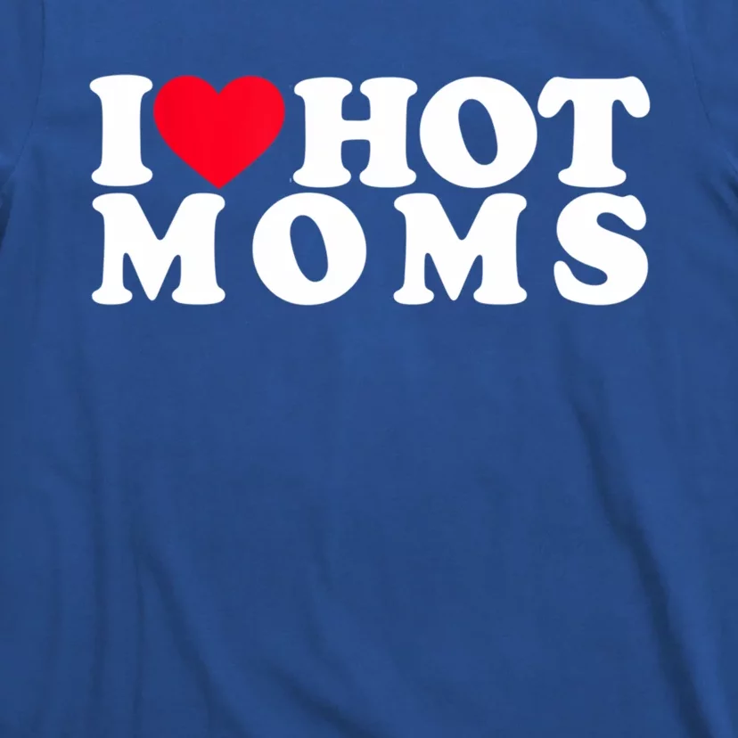 Funny I Love Hot Moms I Heart Hot Moms Designs Gift T-Shirt