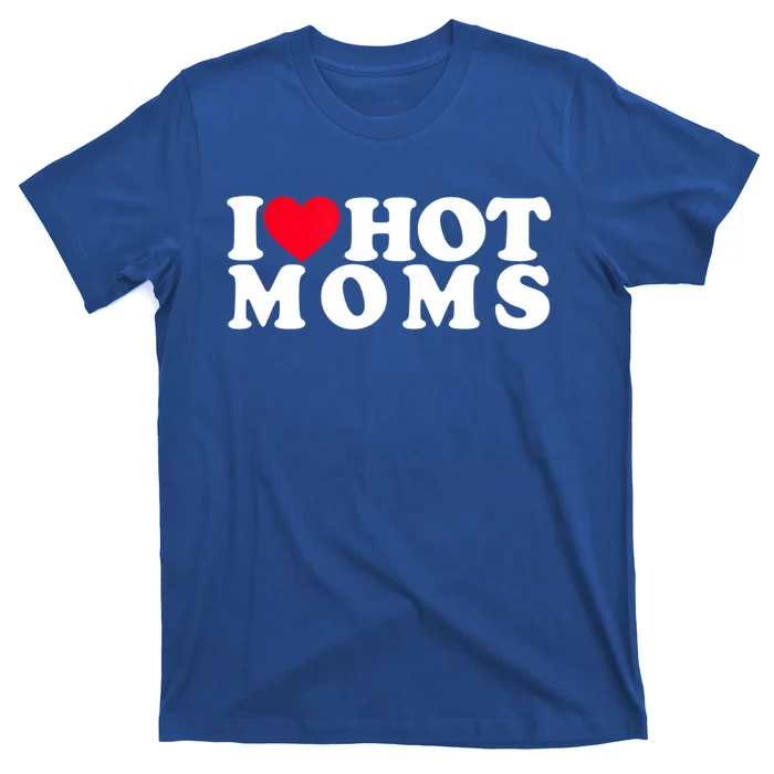 Funny I Love Hot Moms I Heart Hot Moms Designs Gift T-Shirt