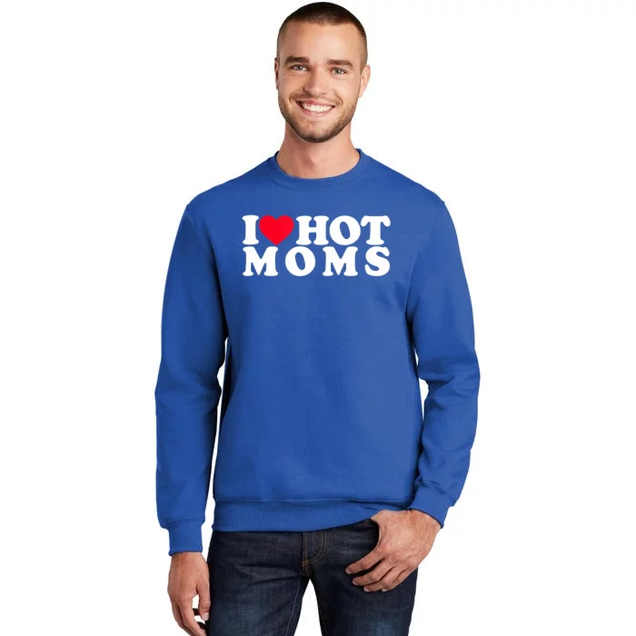 Funny I Love Hot Moms I Heart Hot Moms Designs Gift Tall Sweatshirt