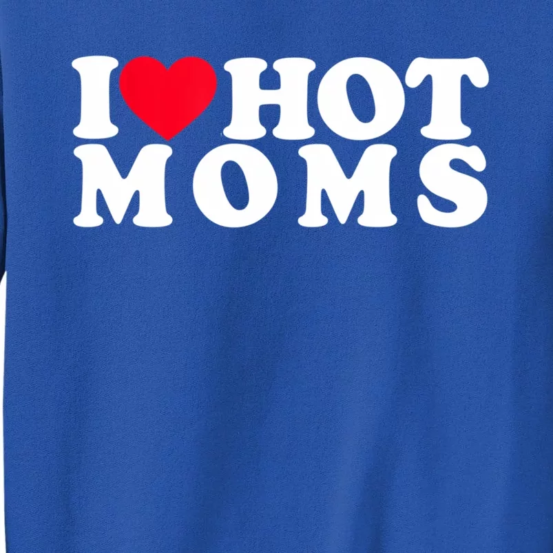 Funny I Love Hot Moms I Heart Hot Moms Designs Gift Tall Sweatshirt