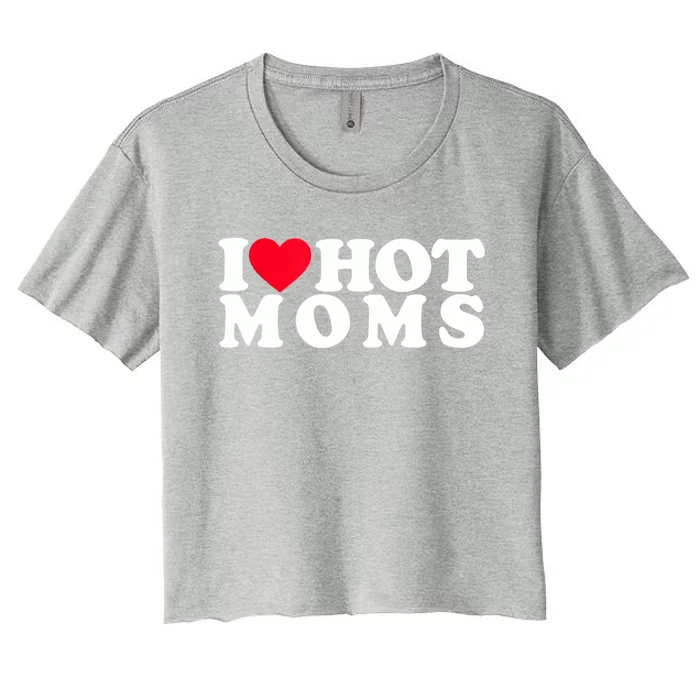 Funny I Love Hot Moms I Heart Hot Moms Designs Gift Women's Crop Top Tee