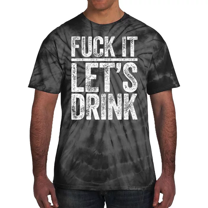 Fuck It Let's Drink Drinking Tie-Dye T-Shirt