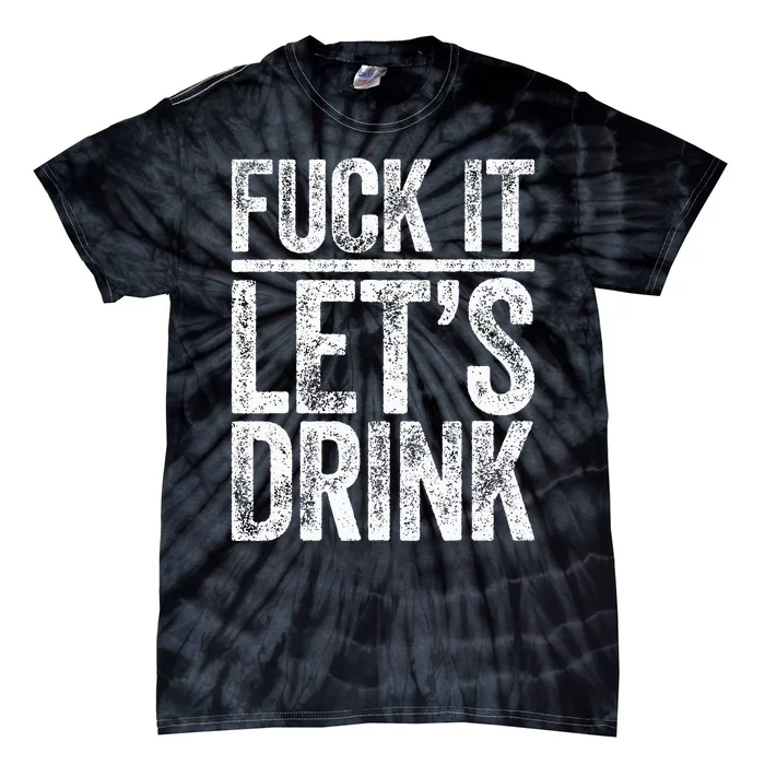 Fuck It Let's Drink Drinking Tie-Dye T-Shirt