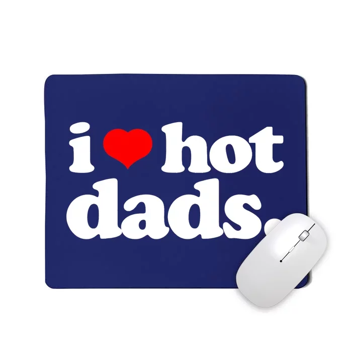 Funny I Love Hot Dads Top For Hot Dad Joke I Heart Hot Dads Mousepad