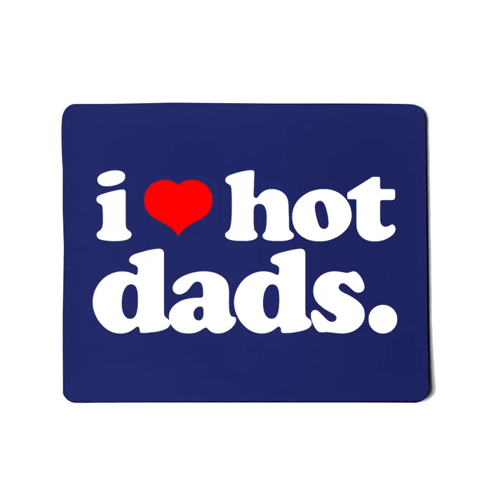 Funny I Love Hot Dads Top For Hot Dad Joke I Heart Hot Dads Mousepad