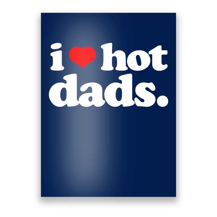 Funny I Love Hot Dads Top For Hot Dad Joke I Heart Hot Dads Poster