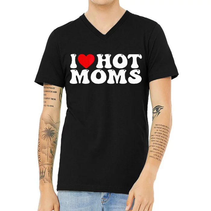 Funny I Love Hot Moms I Heart Hot Moms V-Neck T-Shirt