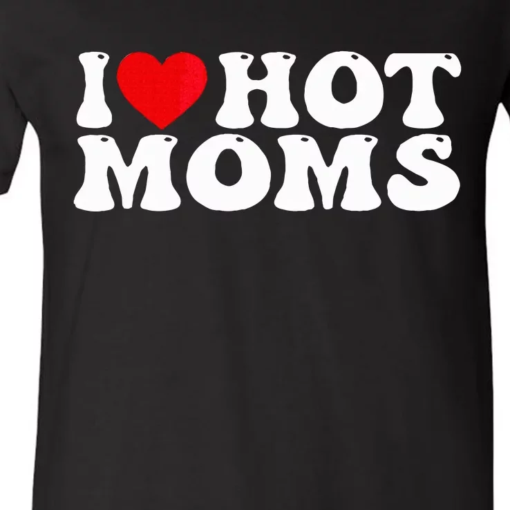 Funny I Love Hot Moms I Heart Hot Moms V-Neck T-Shirt