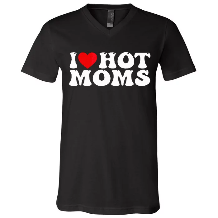 Funny I Love Hot Moms I Heart Hot Moms V-Neck T-Shirt