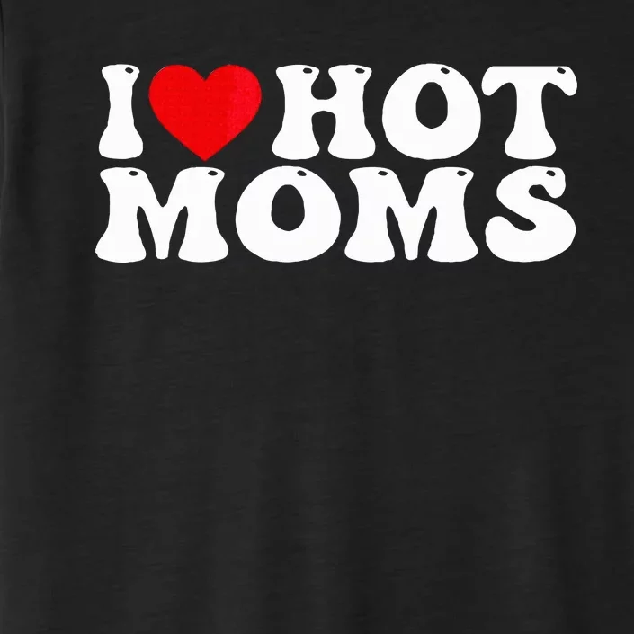 Funny I Love Hot Moms I Heart Hot Moms ChromaSoft Performance T-Shirt