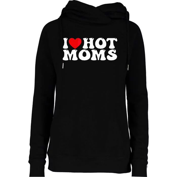 Funny I Love Hot Moms I Heart Hot Moms Womens Funnel Neck Pullover Hood