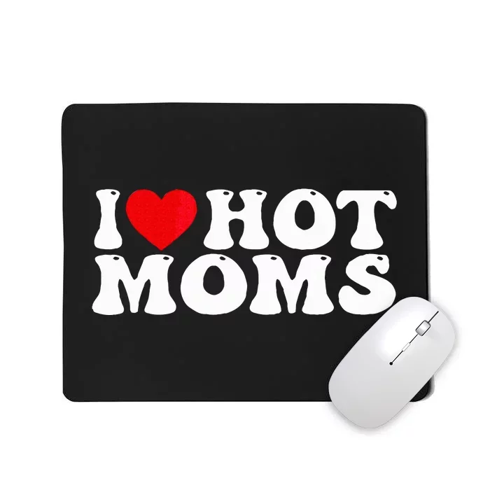 Funny I Love Hot Moms I Heart Hot Moms Mousepad