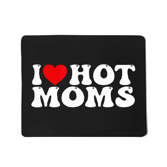 Funny I Love Hot Moms I Heart Hot Moms Mousepad