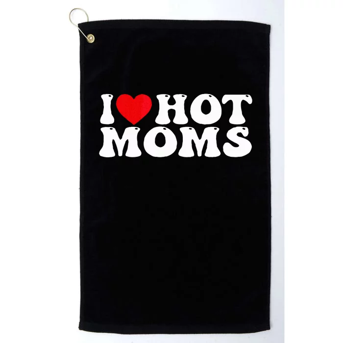 Funny I Love Hot Moms I Heart Hot Moms Platinum Collection Golf Towel