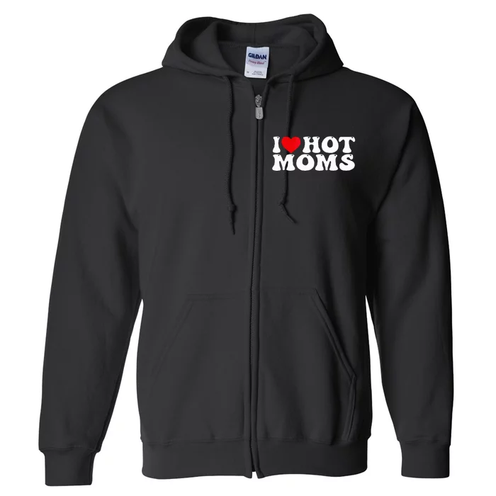 Funny I Love Hot Moms I Heart Hot Moms Full Zip Hoodie