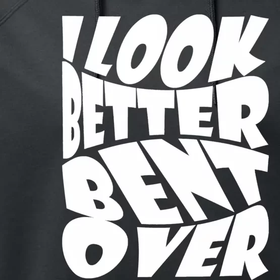 Funny I Look Better Bent Over Quote Cool Saying Performance Fleece Hoodie