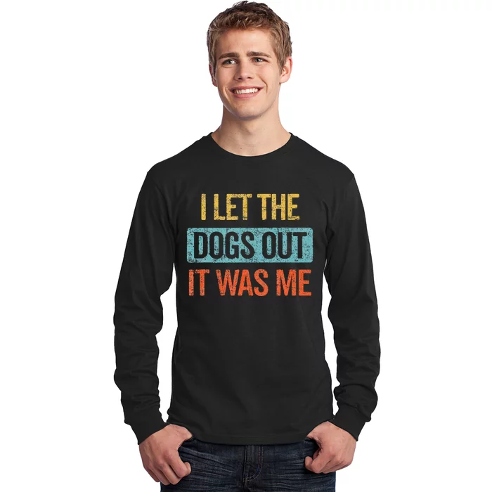 Funny I Let The Dogs Out It Was Me sarcastic phrase pets Long Sleeve Shirt