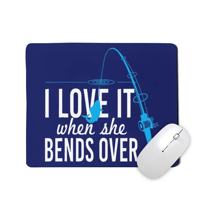 Funny I Love It When She Bends Over Fishing Pole Mousepad