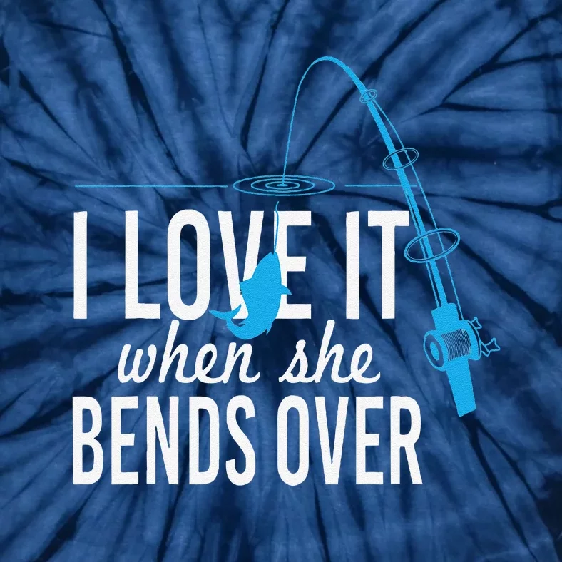 Funny I Love It When She Bends Over Fishing Pole Tie-Dye T-Shirt