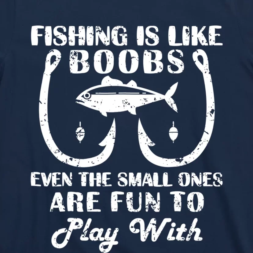 Fishing Is Like Boobs Even The Small Ones Are Fun To Play With T-Shirt