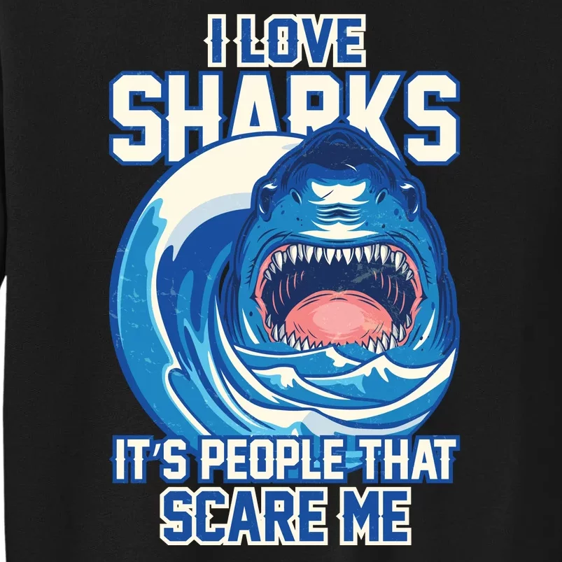 Funny I Love Sharks It's People That Scare Me Tall Sweatshirt