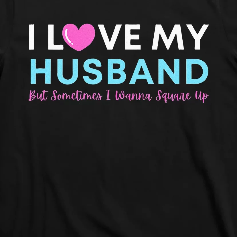 Funny ‘I Love My Husband But Sometimes I Wanna Square Up’ T-Shirt