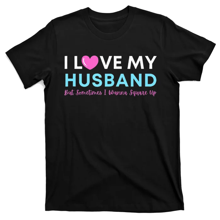 Funny ‘I Love My Husband But Sometimes I Wanna Square Up’ T-Shirt